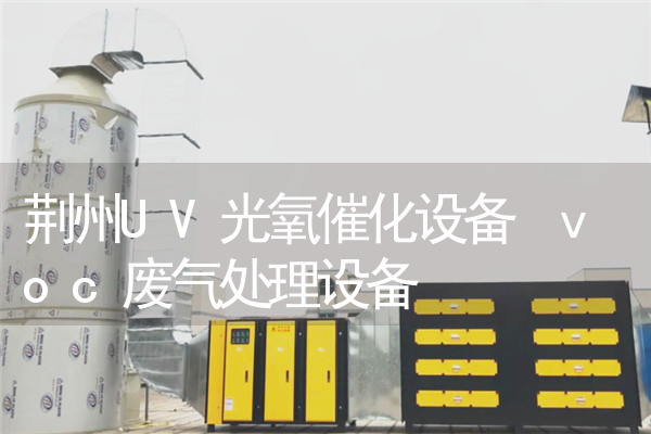 荆州UV光氧催化设备 voc废气处理设备